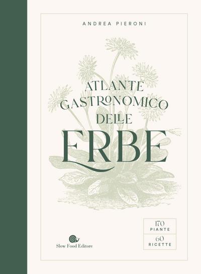 Atlante gastronomico delle erbe. 170 piante. 60 ricette