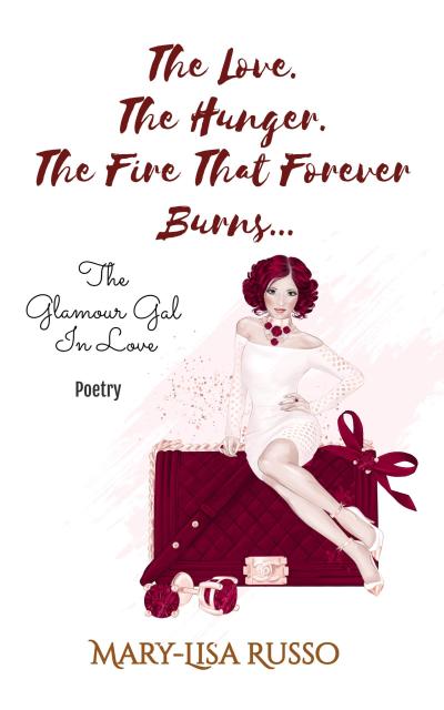 The Love. The Hunger. The Fire That Forever Burns... The Glamour Gal In Love (Poetry)