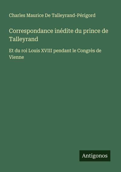 Correspondance inédite du prince de Talleyrand