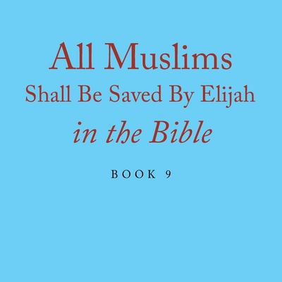 All Muslims Shall Be Saved By Elijah in the Bible
