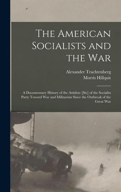 The American Socialists and the War: A Documentary History of the Attidute [Sic] of the Socialist Party Toward War and Militarism Since the Outbreak o