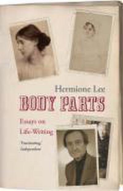 Body Parts: Essays on Life-Writing. Hermione Lee
