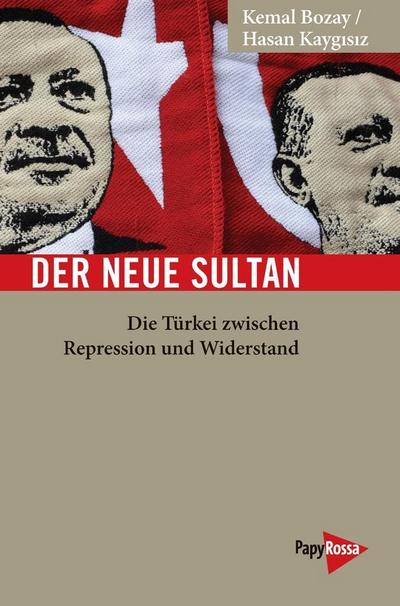 Der neue Sultan: Die Türkei zwischen Repression und Widerstand