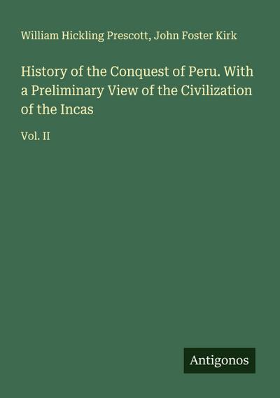 History of the Conquest of Peru. With a Preliminary View of the Civilization of the Incas
