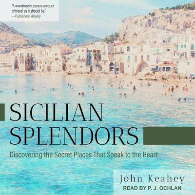 Sicilian Splendors Lib/E: Discovering the Secret Places That Speak to the Heart