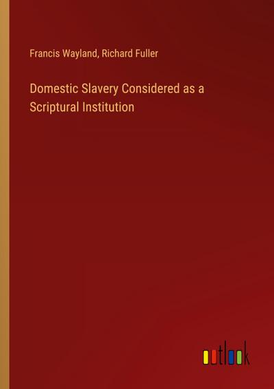 Domestic Slavery Considered as a Scriptural Institution
