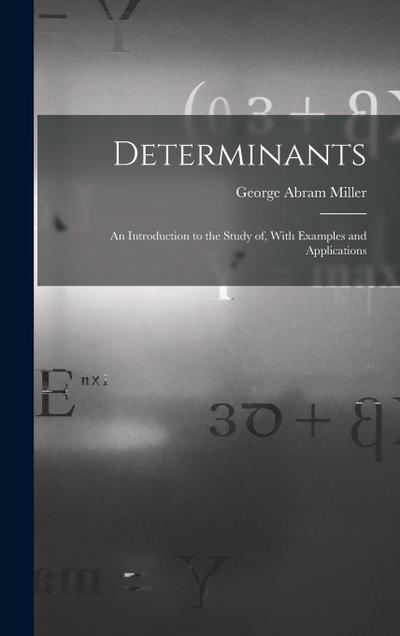 Determinants: An Introduction to the Study of, With Examples and Applications
