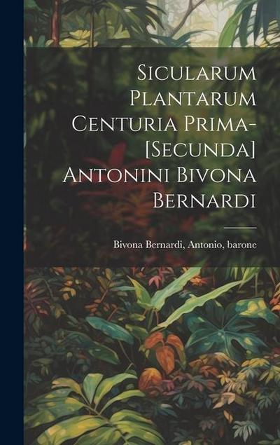 Sicularum Plantarum Centuria Prima-[secunda] Antonini Bivona Bernardi
