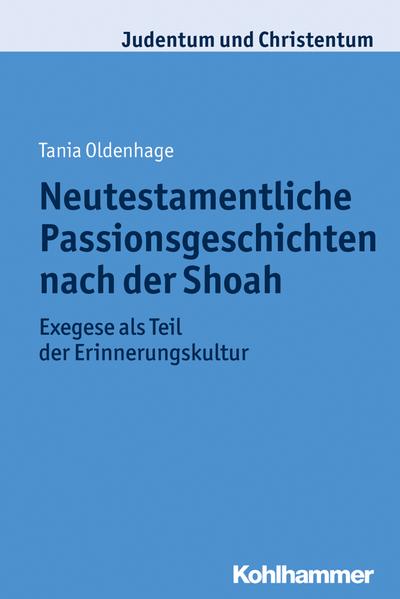 Neutestamentliche Passionsgeschichten nach der Shoah: Exegese als Teil der Erinnerungskultur (Judentum und Christentum)