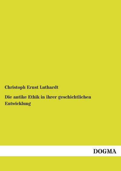 Die antike Ethik in ihrer geschichtlichen Entwicklung