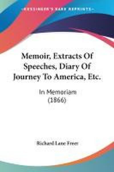 Memoir, Extracts Of Speeches, Diary Of Journey To America, Etc.