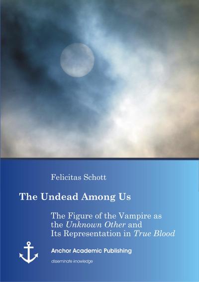 The Undead Among Us - The Figure of the Vampire as the "Unknown Other" and Its Representation in "True Blood"