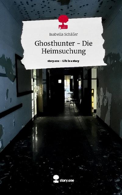 Ghosthunter - Die Heimsuchung. Life is a Story - story.one