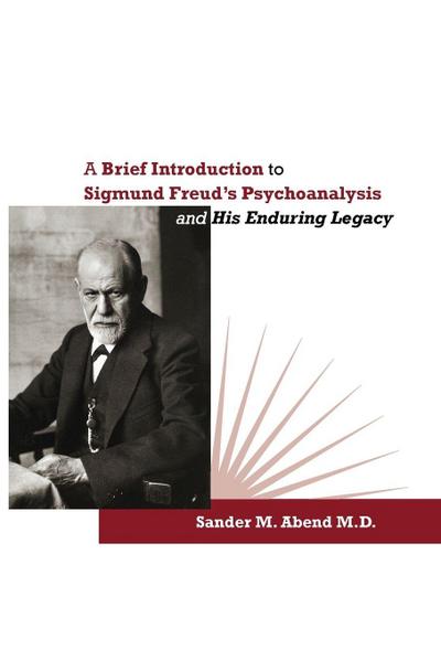 A Brief Introduction to Sigmund Freud’s Psychoanalysis and His Enduring Legacy
