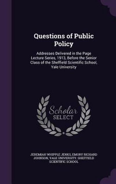 Questions of Public Policy: Addresses Delivered in the Page Lecture Series, 1913, Before the Senior Class of the Sheffield Scientific School, Yale