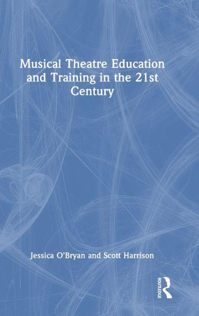Musical Theatre Education and Training in the 21st Century