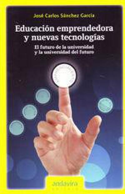 Educación emprendedora y nuevas tecnologías : el futuro de la universidad y la universidad del futuro