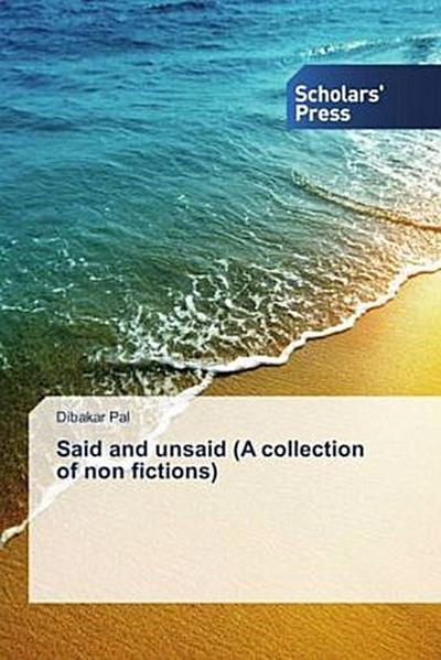 Said and unsaid (A collection of non fictions)