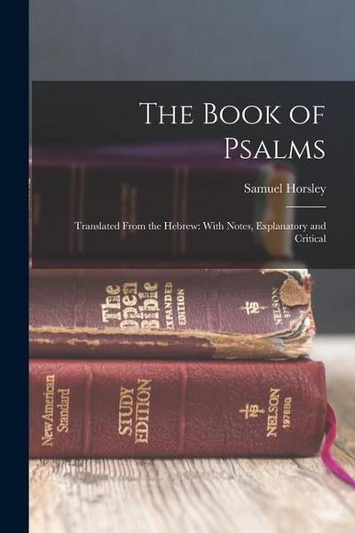 The Book of Psalms: Translated From the Hebrew: With Notes, Explanatory and Critical