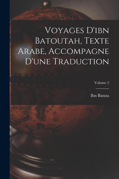 Voyages D’ibn Batoutah, Texte Arabe, Accompagne D’une Traduction; Volume 2