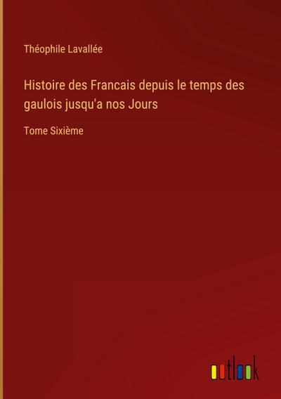 Histoire des Francais depuis le temps des gaulois jusqu’a nos Jours
