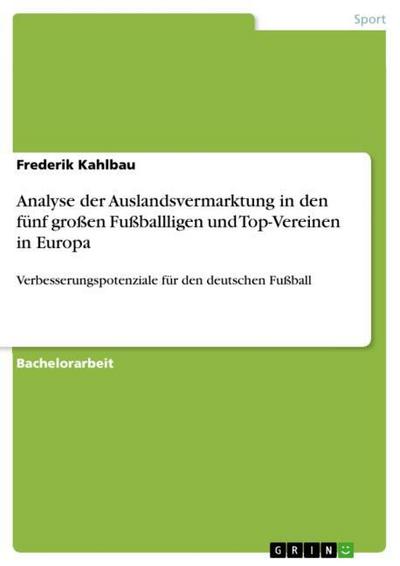 Analyse der Auslandsvermarktung in den fünf großen Fußballligen und Top-Vereinen in Europa - Frederik Kahlbau