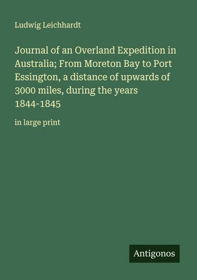 Journal of an Overland Expedition in Australia; From Moreton Bay to Port Essington, a distance of upwards of 3000 miles, during the years 1844-1845
