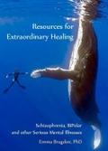 Resources for Extraordinary Healing: Schizophrenia, Bipolar and Other Serious Mental Illnesses