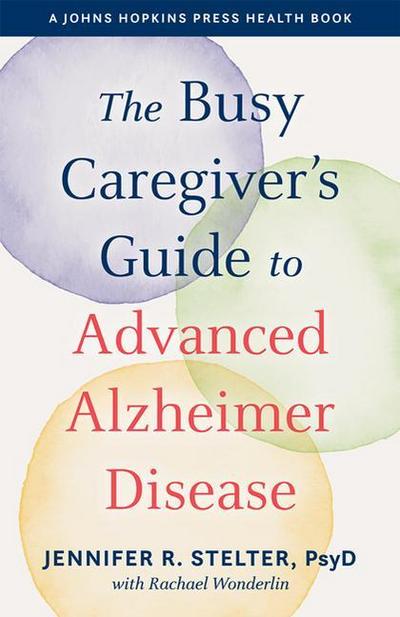 The Busy Caregiver’s Guide to Advanced Alzheimer Disease
