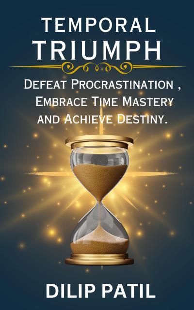 Temporal Triumph: Defeat Procrastination, Embrace Time Mastery, and Achieve Your Destiny (Procrastination Triumph Series)