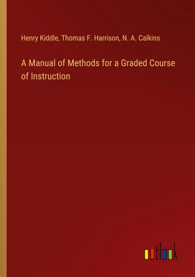 A Manual of Methods for a Graded Course of Instruction