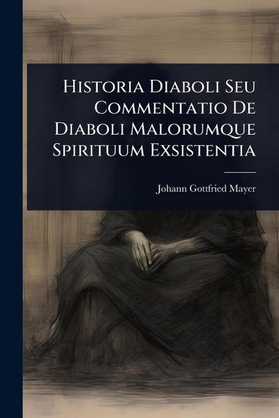 Historia Diaboli Seu Commentatio De Diaboli Malorumque Spirituum Exsistentia