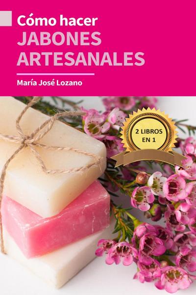 2 libros en 1: Cómo hacer jabones artesanales