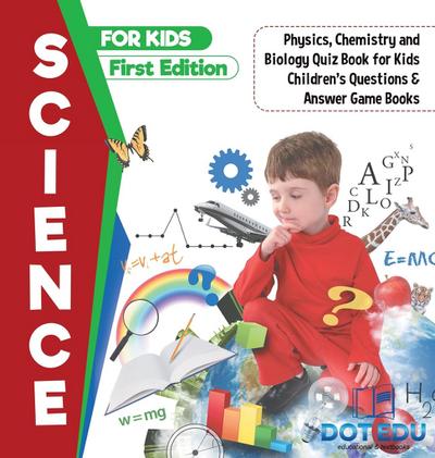 Science for Kids First Edition | Physics, Chemistry and Biology Quiz Book for Kids | Children’s Questions & Answer Game Books