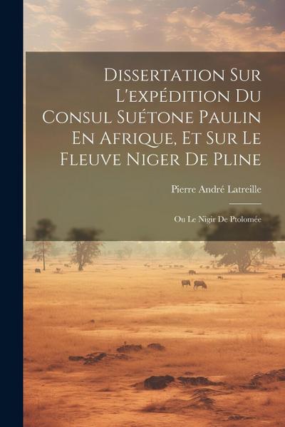 Dissertation Sur L’expédition Du Consul Suétone Paulin En Afrique, Et Sur Le Fleuve Niger De Pline
