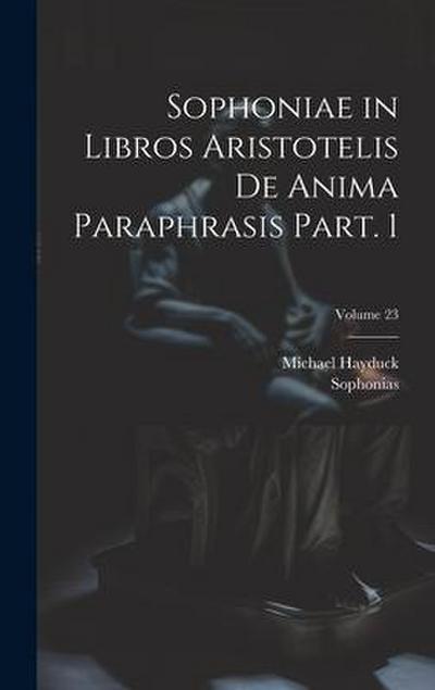 Sophoniae in libros Aristotelis De anima paraphrasis Part. 1; Volume 23