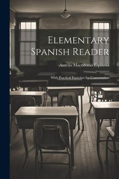 Elementary Spanish Reader: With Practical Exercises for Conversation