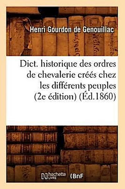 Dict. Historique Des Ordres de Chevalerie Créés Chez Les Différents Peuples (2e Édition) (Éd.1860)