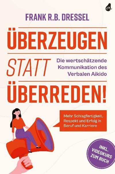Überzeugen statt überreden! Die wertschätzende Kommunikation des Verbalen Aikido