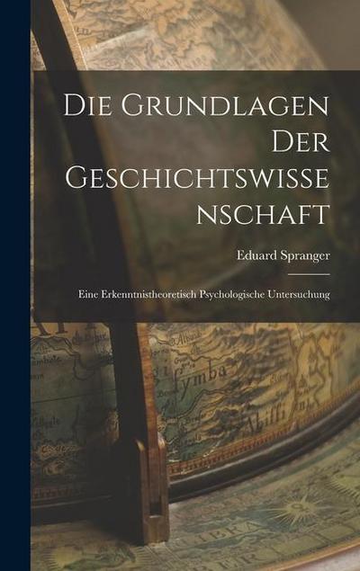 Die Grundlagen der Geschichtswissenschaft: Eine Erkenntnistheoretisch Psychologische Untersuchung