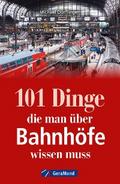 101 Dinge, die man über Bahnhöfe wissen muss