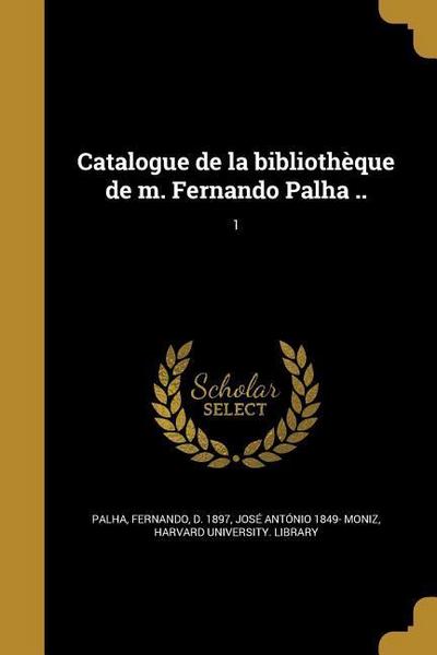 Catalogue de la bibliothèque de m. Fernando Palha ..; 1