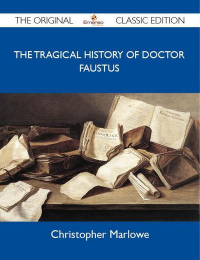 The Tragical History of Doctor Faustus - The Original Classic Edition