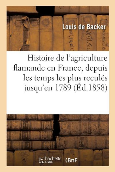 Histoire de l’Agriculture Flamande En France, Depuis Les Temps Les Plus Reculés Jusqu’en 1789