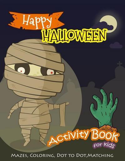 Happy Halloween Activity Book for Kids: Mazes, Coloring, Dot to Dot, Matching Game