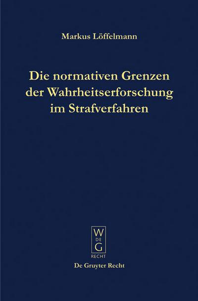 Die normativen Grenzen der Wahrheitserforschung im Strafverfahren
