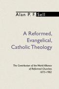 A Reformed, Evangelical, Catholic Theology