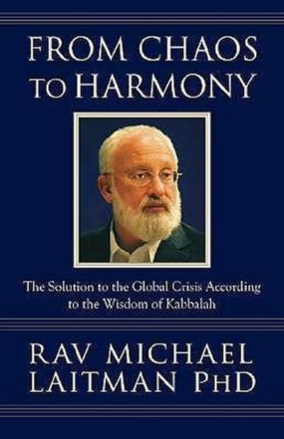 From Chaos to Harmony: The Solution to the Global Crisis According to the Wisdom of Kabbalah