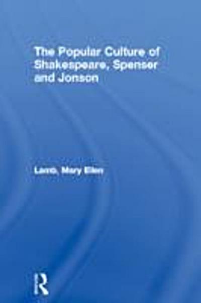 The Popular Culture of Shakespeare, Spenser and Jonson