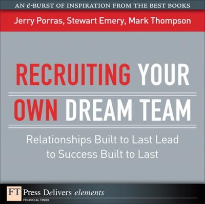 Recruiting Your Own Dream Team : Relationships Built to Last Lead to Success Built to Last
